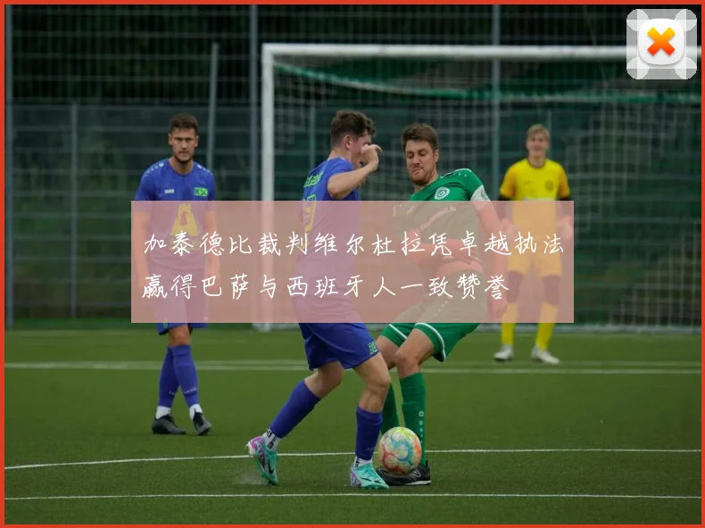 加泰德比裁判维尔杜拉凭卓越执法赢得巴萨与西班牙人一致赞誉
