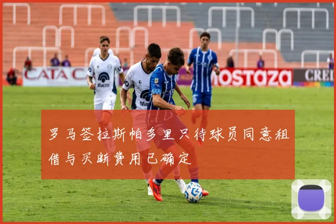 罗马签拉斯帕多里只待球员同意租借与买断费用已确定